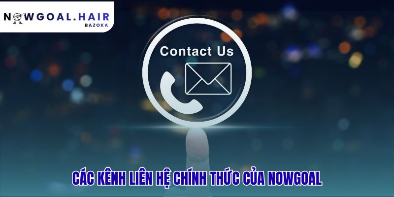 Hệ thống liên hệ Nowgoal có kênh kết nối phù hợp mọi vấn đề