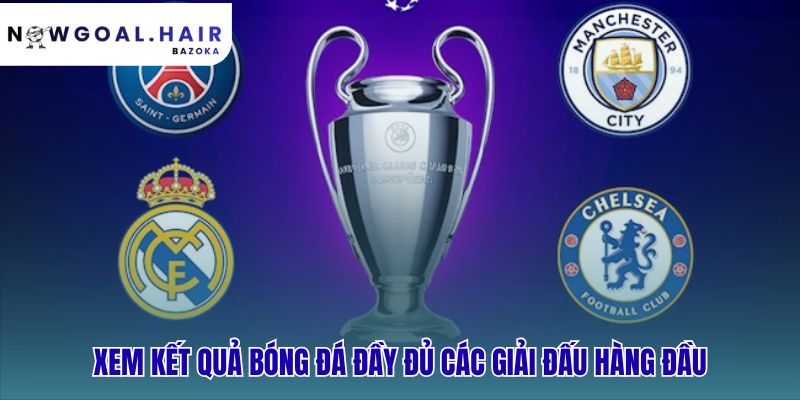 Xem kết quả bóng đá từ C1 Ngoại Hạng Anh cho đến V-League